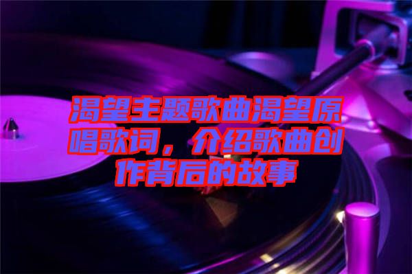 渴望主題歌曲渴望原唱歌詞，介紹歌曲創(chuàng)作背后的故事