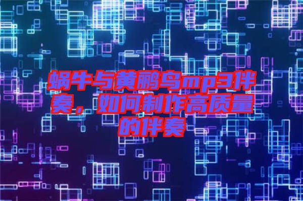 蝸牛與黃鸝鳥mp3伴奏，如何制作高質(zhì)量的伴奏