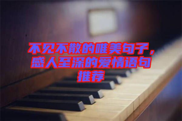 不見不散的唯美句子，感人至深的愛情語句推薦