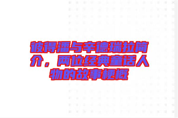 彼得潘與辛德瑞拉簡(jiǎn)介，兩位經(jīng)典童話人物的故事梗概