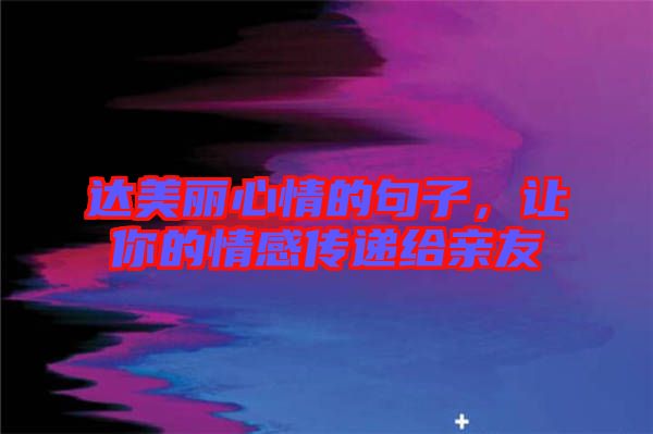 達(dá)美麗心情的句子，讓你的情感傳遞給親友