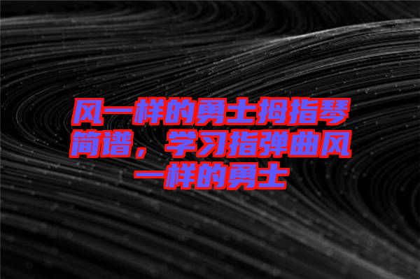 風(fēng)一樣的勇士拇指琴簡譜，學(xué)習(xí)指彈曲風(fēng)一樣的勇士