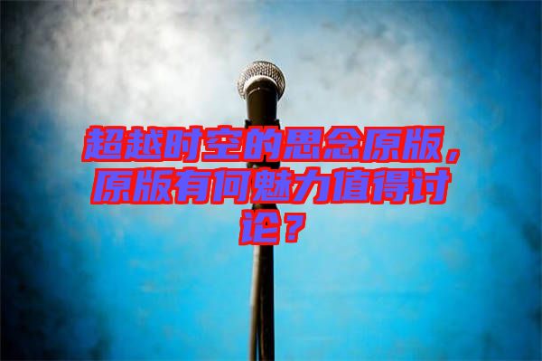 超越時空的思念原版，原版有何魅力值得討論？