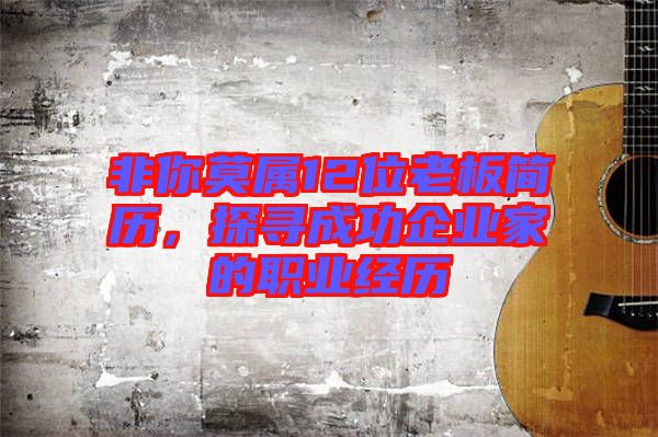 非你莫屬12位老板簡(jiǎn)歷，探尋成功企業(yè)家的職業(yè)經(jīng)歷