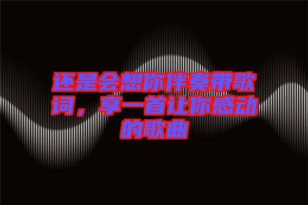 還是會想你伴奏帶歌詞，享一首讓你感動的歌曲