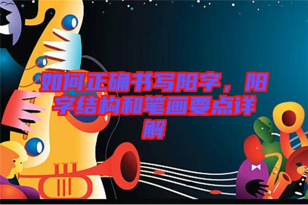 如何正確書寫陽字，陽字結(jié)構(gòu)和筆畫要點詳解