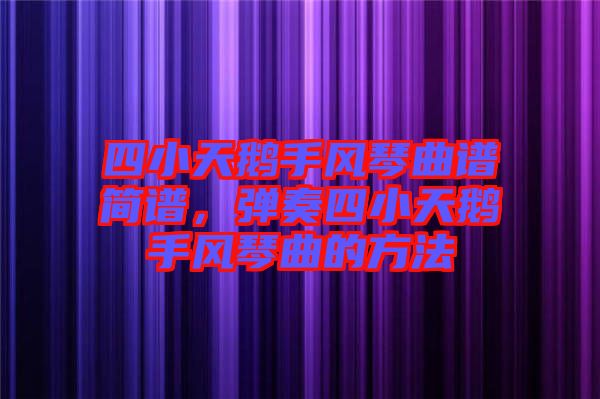 四小天鵝手風琴曲譜簡譜，彈奏四小天鵝手風琴曲的方法