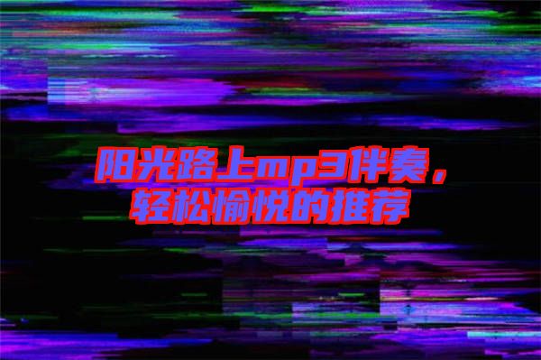 陽光路上mp3伴奏，輕松愉悅的推薦