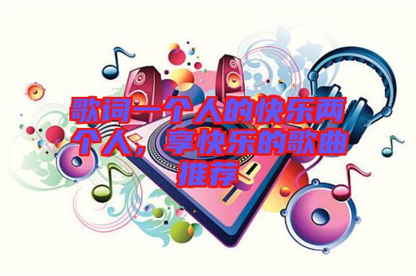 歌詞一個人的快樂兩個人，享快樂的歌曲推薦