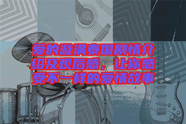 愛的漩渦泰國劇情介紹及觀后感，讓你感受不一樣的愛情故事