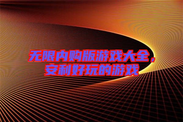 無限內(nèi)購版游戲大全，安利好玩的游戲