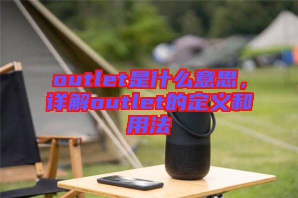 outlet是什么意思，詳解outlet的定義和用法
