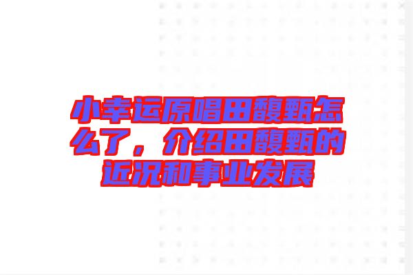 小幸運(yùn)原唱田馥甄怎么了，介紹田馥甄的近況和事業(yè)發(fā)展