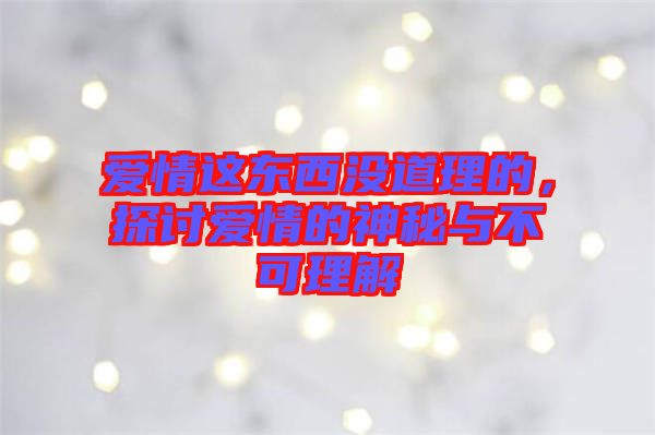 愛情這東西沒道理的，探討愛情的神秘與不可理解