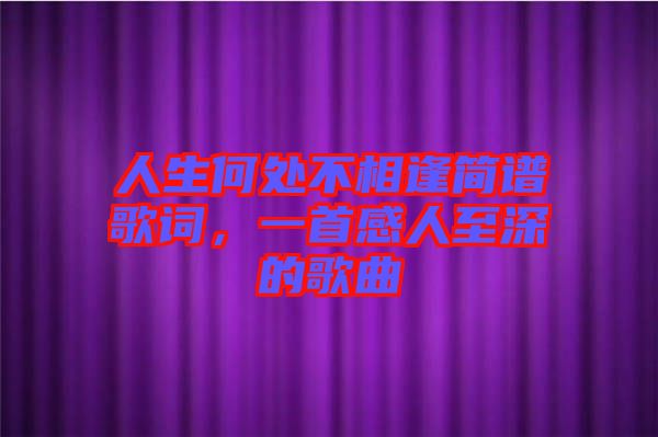 人生何處不相逢簡譜歌詞，一首感人至深的歌曲