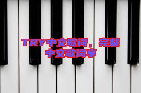 TRY中文歌詞，完整中文歌詞享