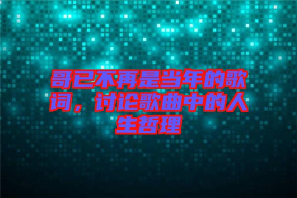 哥已不再是當年的歌詞，討論歌曲中的人生哲理