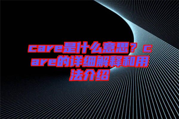 care是什么意思？care的詳細(xì)解釋和用法介紹