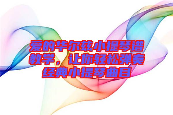 愛的華爾茲小提琴譜教學，讓你輕松彈奏經(jīng)典小提琴曲目