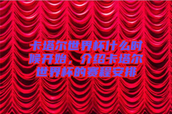 卡塔爾世界杯什么時(shí)候開(kāi)始，介紹卡塔爾世界杯的賽程安排