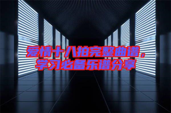 愛(ài)情十八拍完整曲譜，學(xué)習(xí)必備樂(lè)譜分享