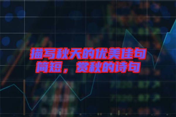 描寫(xiě)秋天的優(yōu)美佳句簡(jiǎn)短，賞秋的詩(shī)句