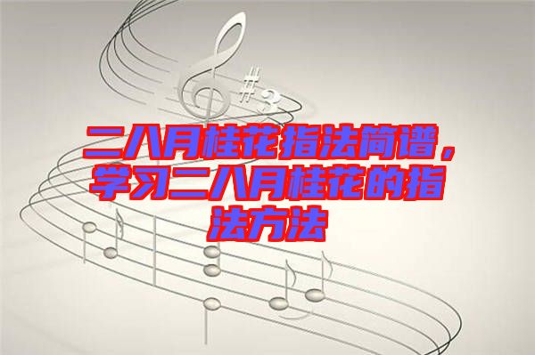 二八月桂花指法簡(jiǎn)譜，學(xué)習(xí)二八月桂花的指法方法