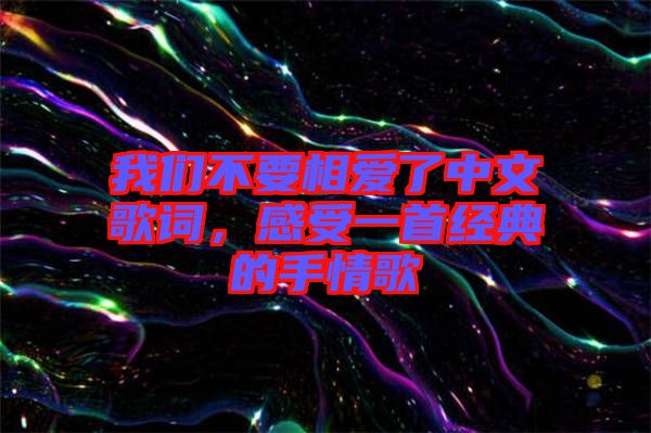 我們不要相愛(ài)了中文歌詞，感受一首經(jīng)典的手情歌