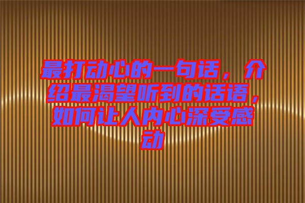 最打動心的一句話，介紹最渴望聽到的話語，如何讓人內(nèi)心深受感動