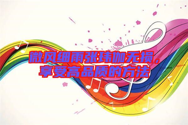 微風(fēng)細(xì)雨張瑋伽無(wú)損，享受高品質(zhì)的方法