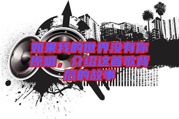 如果我的世界沒有你原唱，介紹這首歌背后的故事