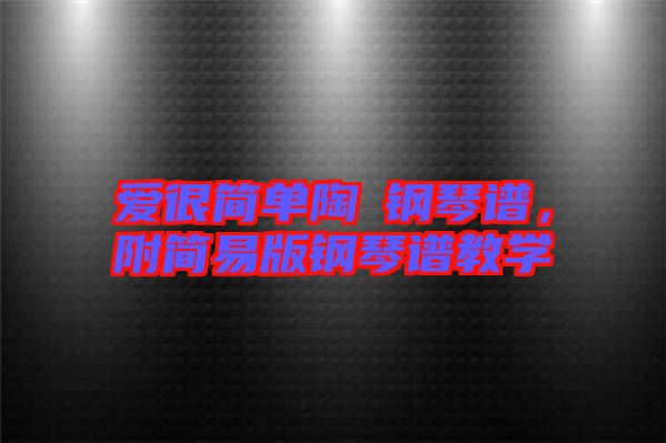 愛很簡(jiǎn)單陶喆鋼琴譜，附簡(jiǎn)易版鋼琴譜教學(xué)