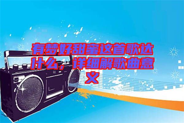 有夢好甜蜜這首歌達(dá)什么，詳細(xì)解歌曲意義