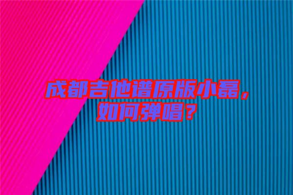 成都吉他譜原版小磊，如何彈唱？
