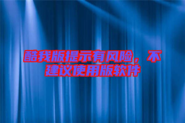 酷我版提示有風險，不建議使用版軟件