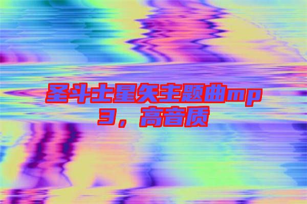 圣斗士星矢主題曲mp3，高音質(zhì)
