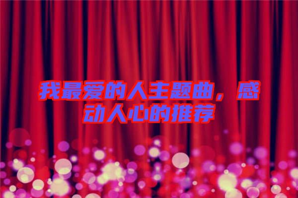 我最愛的人主題曲，感動人心的推薦
