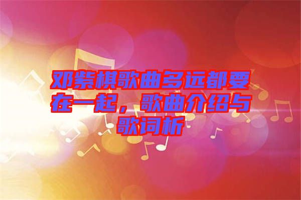 鄧紫棋歌曲多遠都要在一起，歌曲介紹與歌詞析