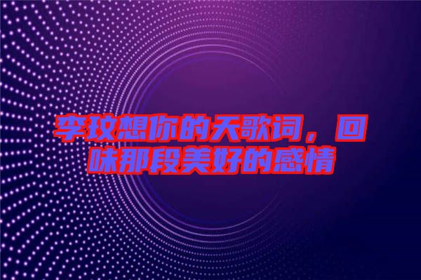 李玟想你的天歌詞，回味那段美好的感情