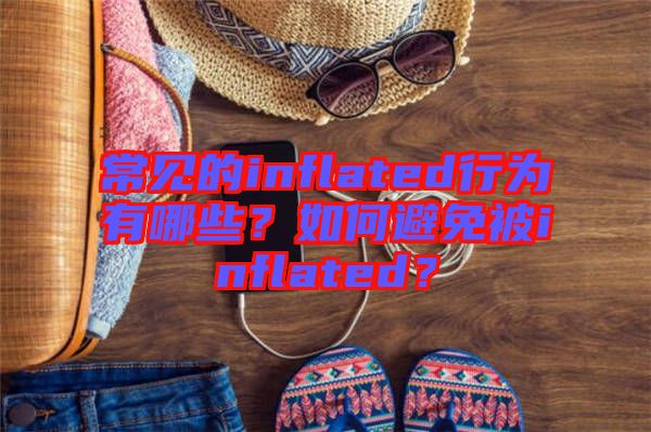 常見的inflated行為有哪些？如何避免被inflated？