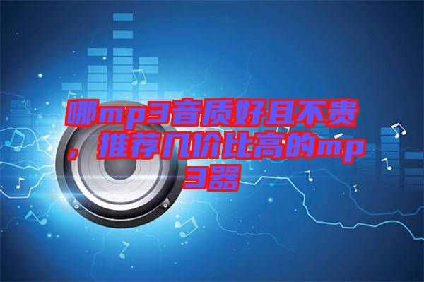 哪mp3音質(zhì)好且不貴，推薦幾價比高的mp3器