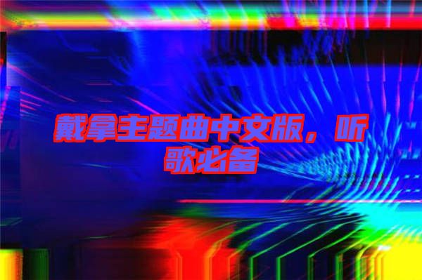 戴拿主題曲中文版，聽歌必備