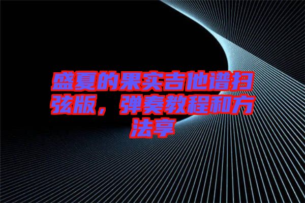 盛夏的果實(shí)吉他譜掃弦版，彈奏教程和方法享