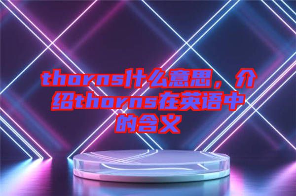 thorns什么意思，介紹thorns在英語中的含義