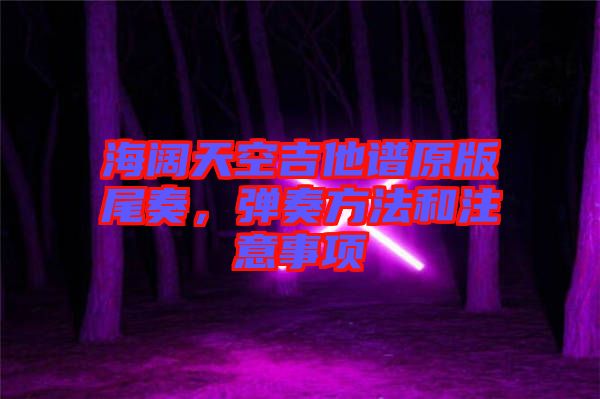 海闊天空吉他譜原版尾奏，彈奏方法和注意事項(xiàng)