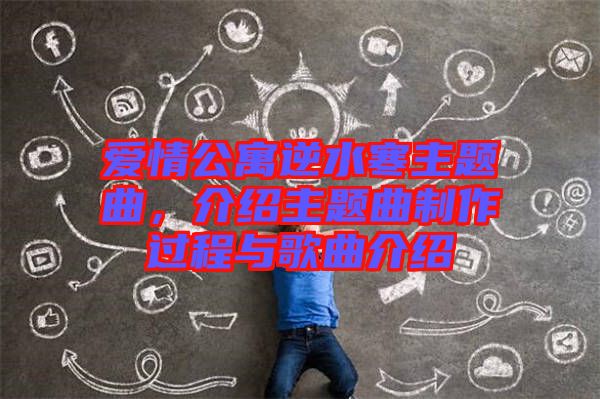 愛情公寓逆水寒主題曲，介紹主題曲制作過程與歌曲介紹