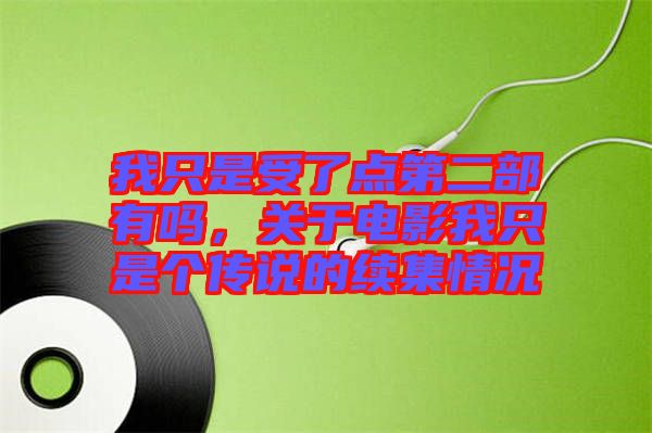 我只是受了點(diǎn)第二部有嗎，關(guān)于電影我只是個(gè)傳說的續(xù)集情況