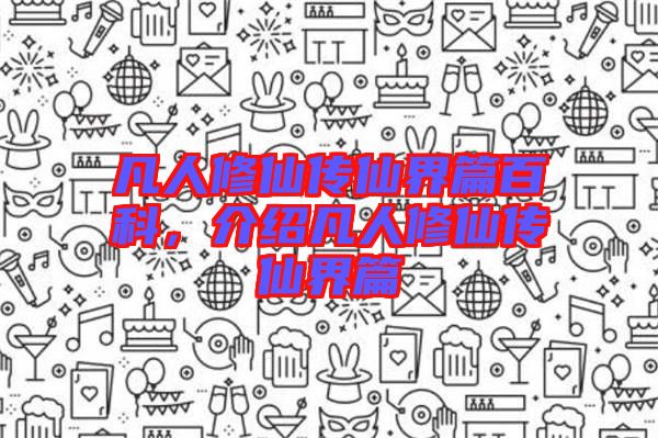 凡人修仙傳仙界篇百科，介紹凡人修仙傳仙界篇