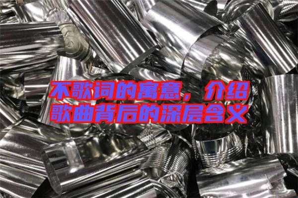 不歌詞的寓意，介紹歌曲背后的深層含義
