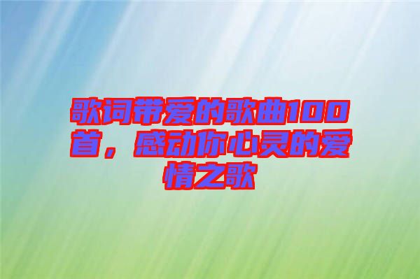 歌詞帶愛的歌曲100首，感動你心靈的愛情之歌